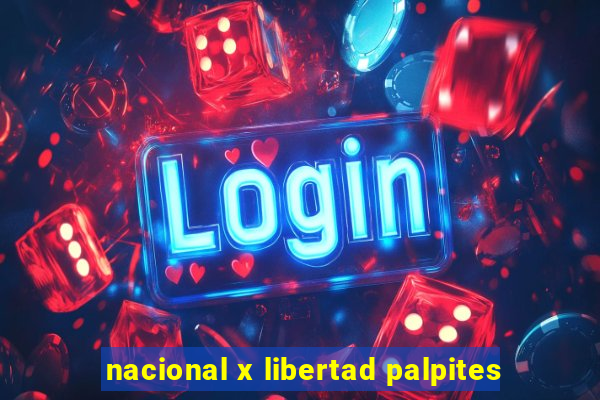 nacional x libertad palpites